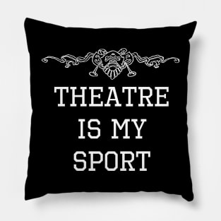 Theatre Is My Sport T-Shirt - Funny Actor Gift Pillow