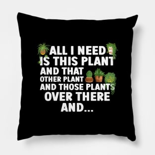 All I Need Is This Plant And That Other Plant Gardening Pillow