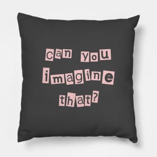 Can you imagine that? Pillow