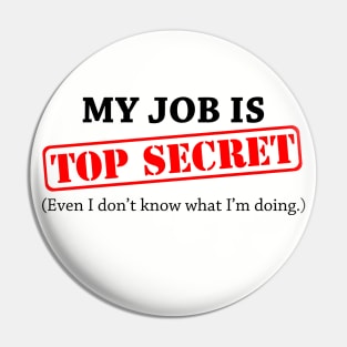 My Job Is Top Secret Even I Dont Know What Im Doing Pin