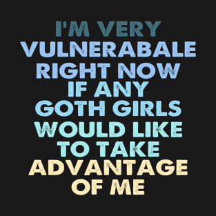 I'm Very Vulnerable Right Now - Funny Goth Girls Humor Quote T-Shirt