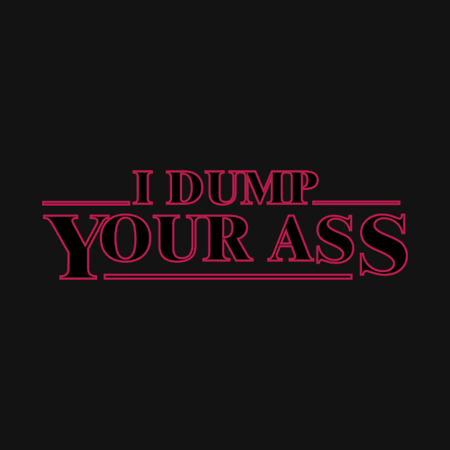 I dump your ass, strager things famous quotes funny digital print by GraphicO