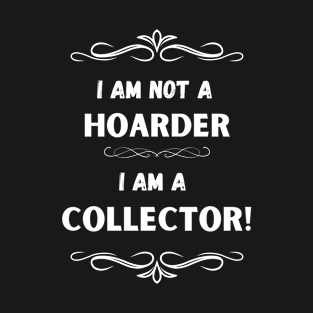 I am not a Hoarder, I am a Collector T-Shirt