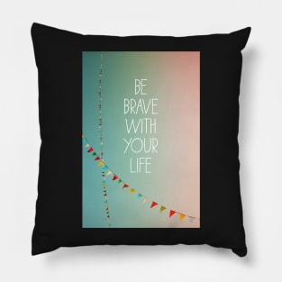 Be Brave With Your Life Pillow