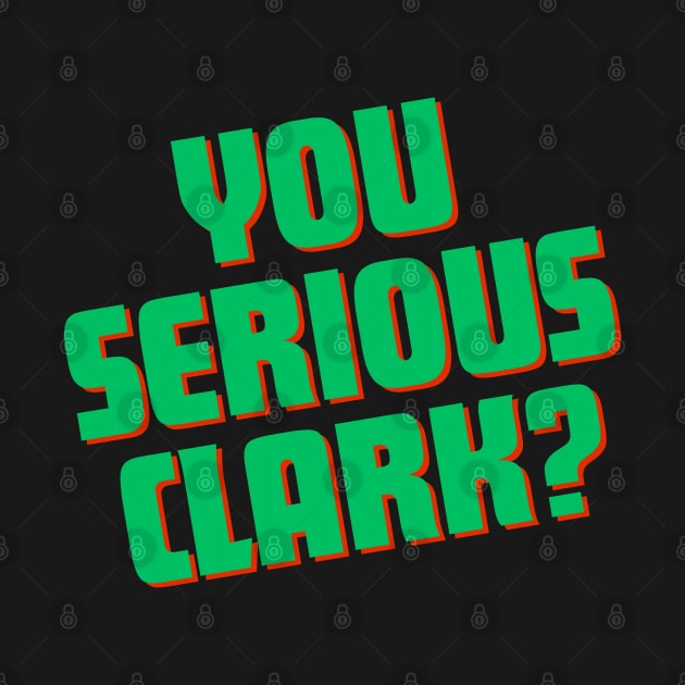 You Serious Clark? by TurnerTees