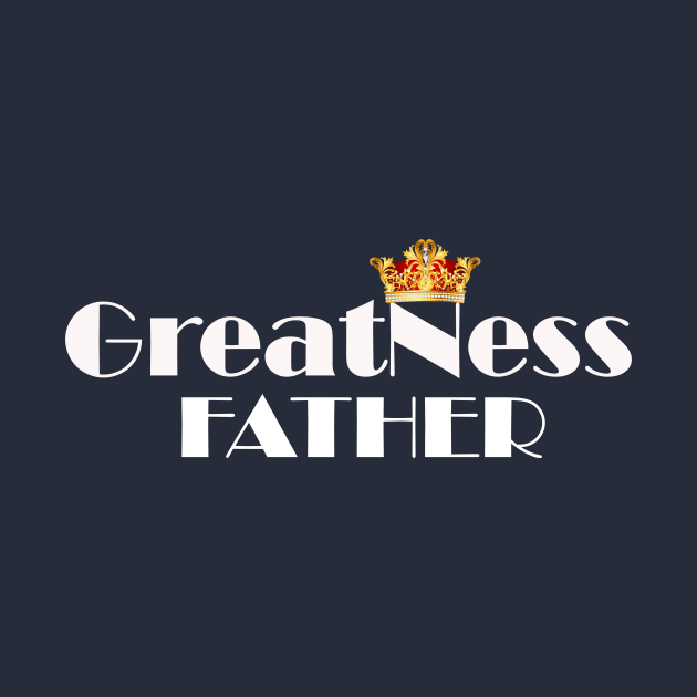 fathers day gift ,daddy git ,greatness gift,great dad gift t shirt by TheChefOf