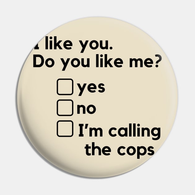 I like you. Do you like me? - a funny relationships design with a harassment twist. Pin by C-Dogg