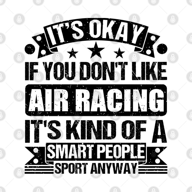 Air racing Lover It's Okay If You Don't Like Air racing It's Kind Of A Smart People Sports Anyway by Benzii-shop 