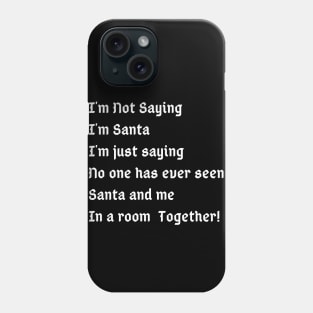 I'm Not Saying I'm Santa I'm just saying no one has ever seen santa and me in a room together Phone Case