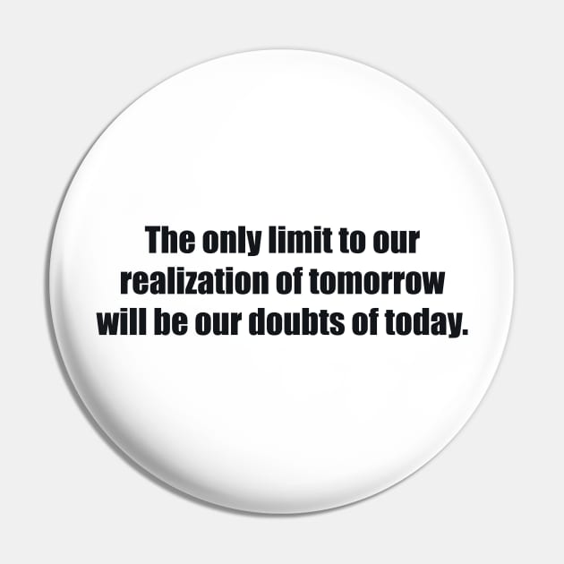 The only limit to our realization of tomorrow will be our doubts of today Pin by BL4CK&WH1TE 