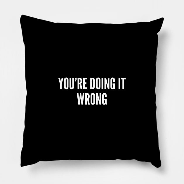 You're Doing It Wrong - Funny Joke Statement Meme Humor Slogan Pillow by sillyslogans