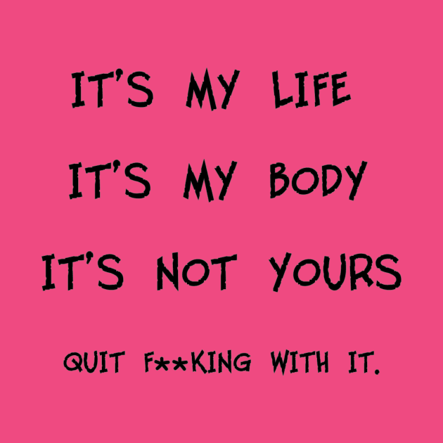 My Life-My Body by WickedNiceTees