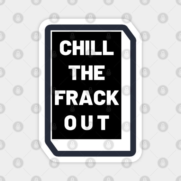 Chill The Frack Out Magnet by LegitHooligan