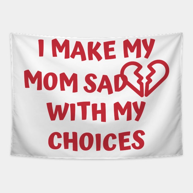 I Make My Mom Sad With My Choices Tapestry by Designed By Poetry