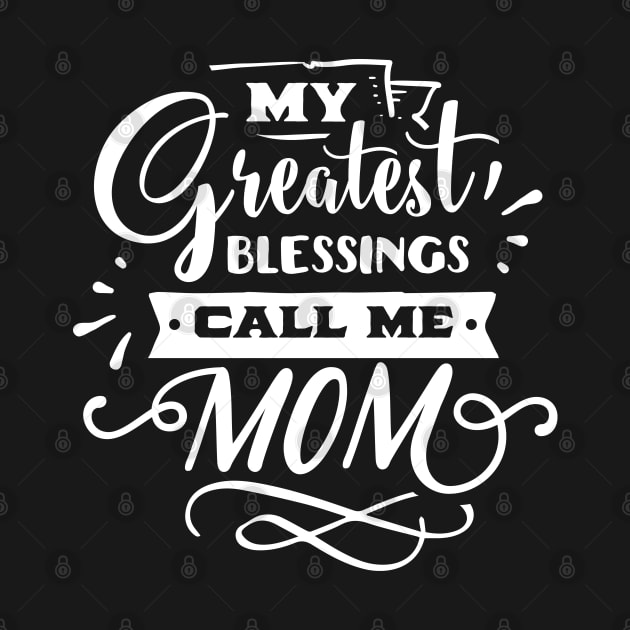 My Greatest Blessings Call Me Mom For Mothers Day by Dylante