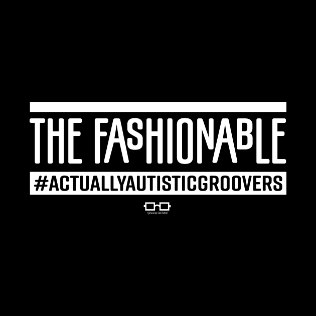 THE FASHIONABLE ACTUALLY AUTISTIC GROOVERS by growingupautie