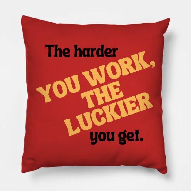 The harder you work, the luckier you get. Pillow by Tc Havikall