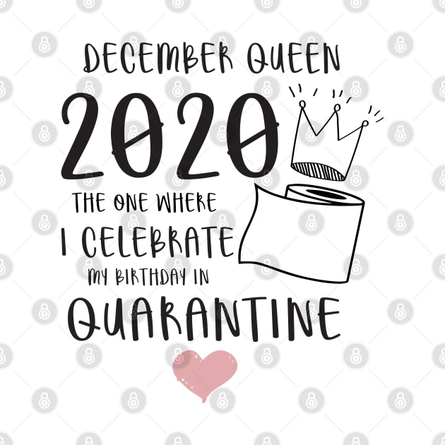 December Queen 2020 The One Where I Celebrate My Birthday In Quarantine, Quarantine Birthday Shirt, Quarantine Birthday Gift, Custom Birthday Quarantined Shirt, Kids Birthday Quarantine by Everything for your LOVE-Birthday