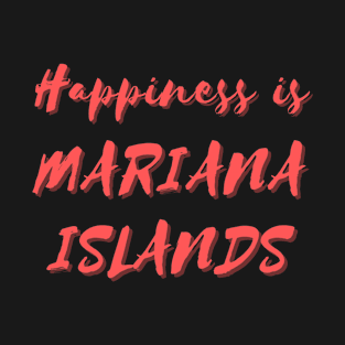 Happiness is Mariana Islands T-Shirt