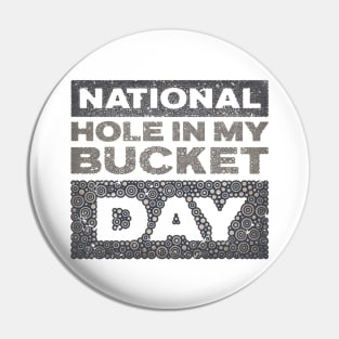 NATIONAL HOLE IN MY BUCKET DAY Pin