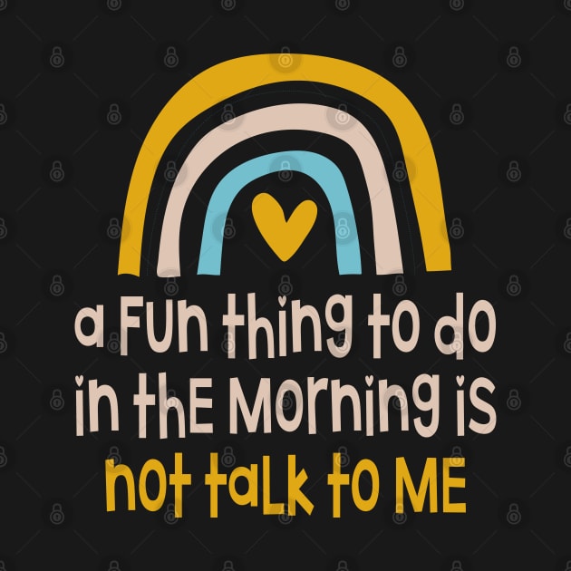 A Fun Thing To Do In The Morning Is Not Talk To Me by WildFoxFarmCo