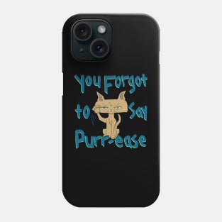 You Forgot To Say Purr-ease, Funny Mad Cat Phone Case