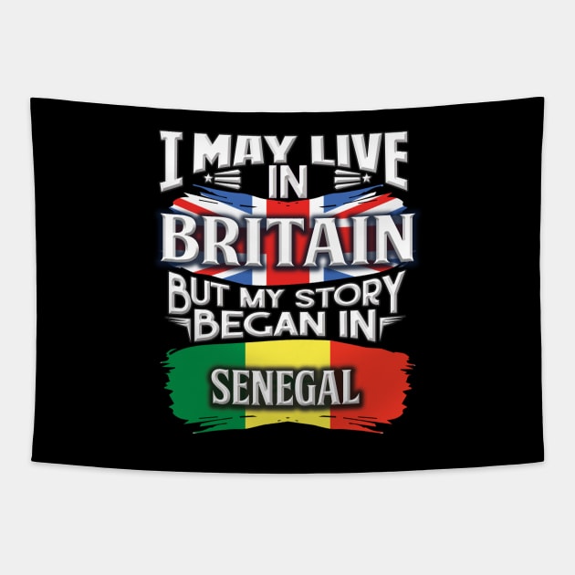 I May Live In Britain But My Story Began In Senegal - Gift For Senegalese With Senegalese Flag Heritage Roots From Senegal Tapestry by giftideas