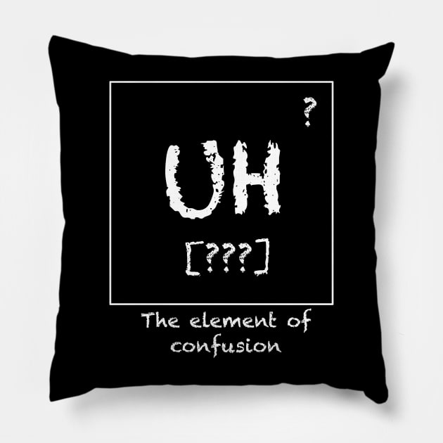 Uh - The Element of Confusion Pillow by JAC3D