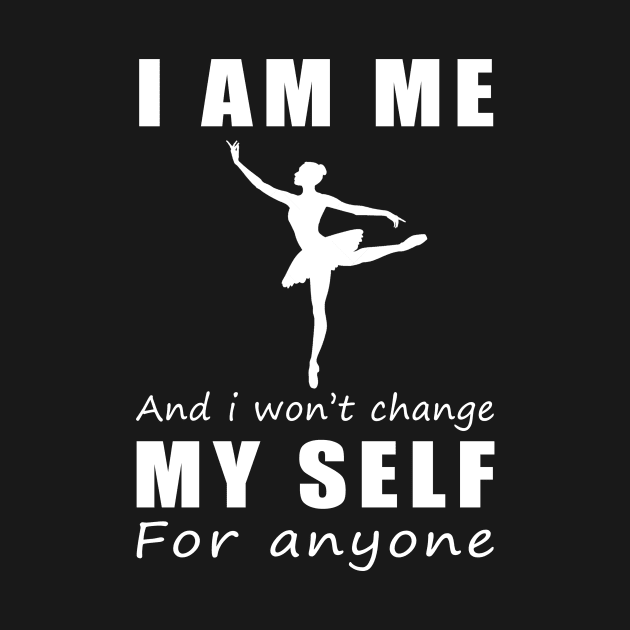 ballet I am me and i won't change my self for anyone by MKGift