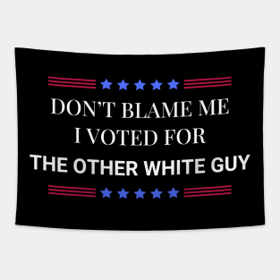 Don't Blame Me I Voted For The Other White Guy Tapestry