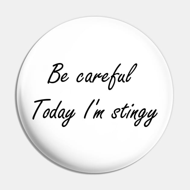 Be careful Today I'm Stingy Pin by BlackMosaic