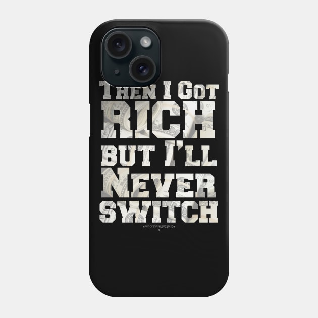 Then I Got Rich, But I'll Never Switch Phone Case by Samax