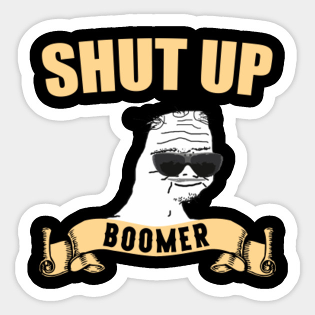 Shut Up Boomer Boomer Meme Sticker Teepublic