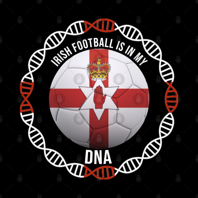 Irish Football Is In My DNA - Gift for Irish With Roots From Northern Ireland by Country Flags