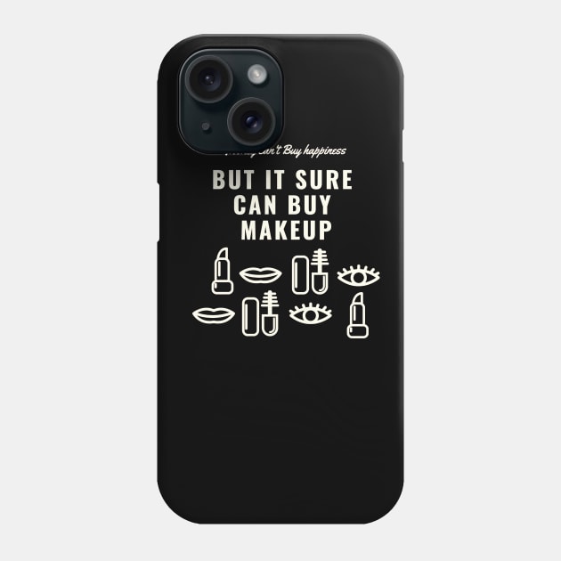 Money Can't Buy Happiness, But It Sure Can Buy Make Up Funny And Cute - Shirts With Sayings Shirts With Quotes T-Shirt T-Shirt Phone Case by parody