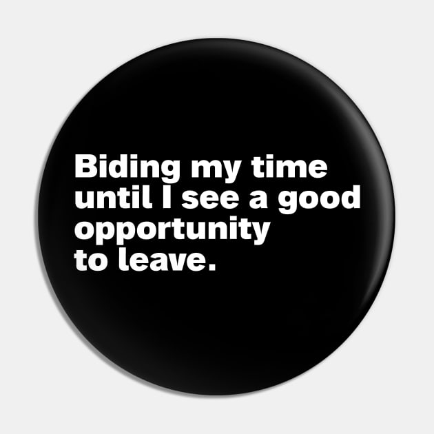 Biding my time until I see a good opportunity to leave. Pin by HalfCat
