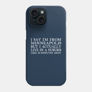 I Say I'm From Minneapolis ... But I Actually Live In A Suburb Like 45 Minutes Away Phone Case