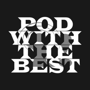 Pod With The Best (White Text) T-Shirt