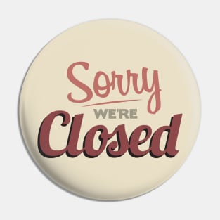 Sorry We're Closed Pin