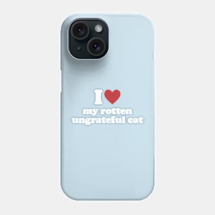 I Love My Rotten, Ungrateful Cat Cute Funny Meme Phone Case