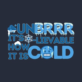 Unbrrrlievable How Cold It Is! T-Shirt