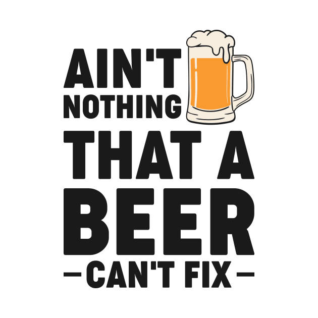 Ain't nothing that a beer can't fix - Funny Hilarious Meme Satire Simple Black and White Beer Lover Gifts Presents Quotes Sayings by Arish Van Designs