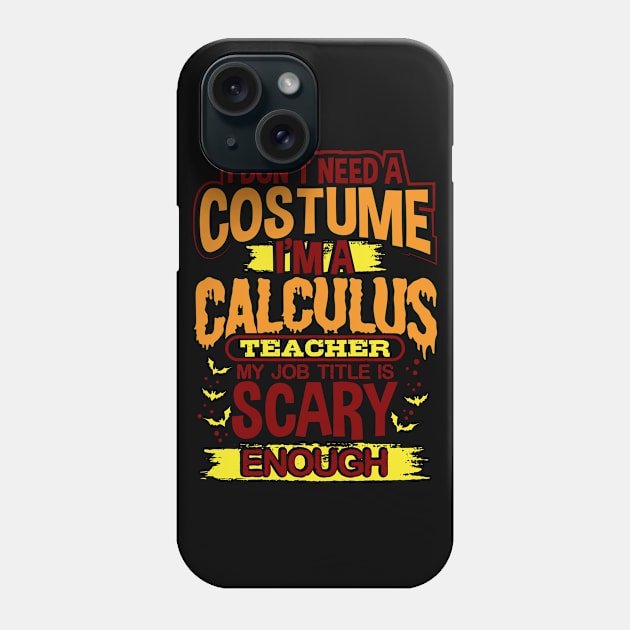 I Don't Need A Costume I'm A Calculus Teacher My Job Title Is Scary Enough Phone Case by uncannysage