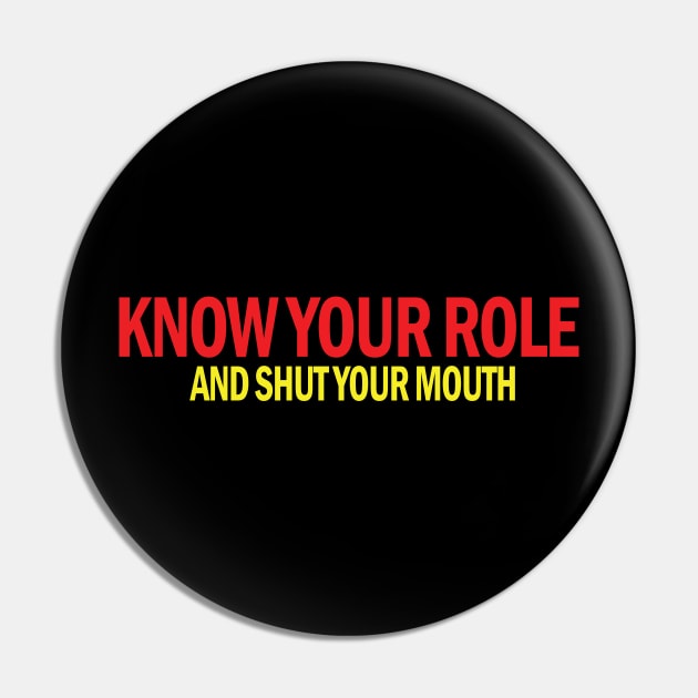 Know Your Role And Shut Your Mouth Pin by S-Log