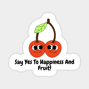 Say Yes To Happiness And Fruit! Magnet