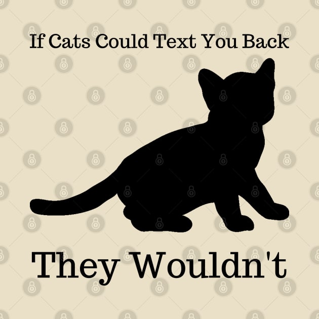 If Cats Could Text You Back They Wouldn't, funny saying by Mohammed ALRawi