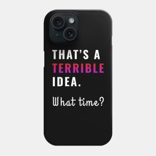 That's a terrible idea. What time? Sarcasm Humor Phone Case