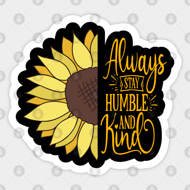 Always Stay Humble And Kind Sunflower Quotes Sarcasm Funny Gift - Best Sunflower Lover Present - Sticker | TeePublic Always Stay Humble And Kind Sunflower Quotes Sarcasm Funny Gift - Best Sunflower Lover Present - Sticker | TeePublic