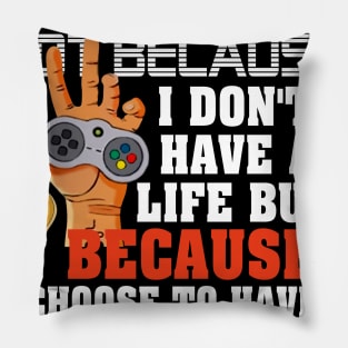 I_M A GAMER BECAUSE I CHOOSE TO HAVE MANY LIVES Pillow