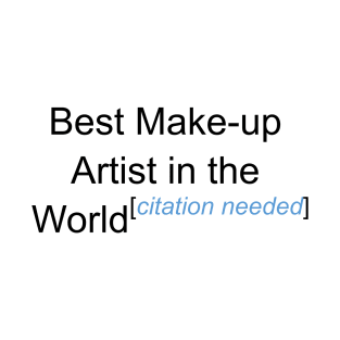 Best Make-up Artist in the World - Citation Needed! T-Shirt